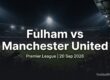 Fulham vs Manchester United preview, Premier League, 20 September 2026