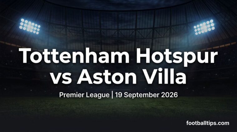 Tottenham Hotspur vs Aston Villa preview, Premier League, 19 September 2026