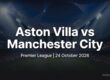 Aston Villa vs Manchester City preview, Premier League, 24 October 2026