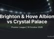 Brighton & Hove Albion vs Crystal Palace preview, Premier League, 18 October 2026