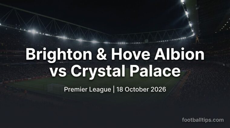 Brighton & Hove Albion vs Crystal Palace preview, Premier League, 18 October 2026