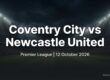 Coventry City vs Newcastle United preview, Premier League, 12 October 2026
