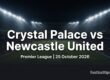Crystal Palace vs Newcastle United preview, Premier League, 25 October 2026