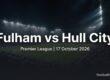 Fulham vs Hull City preview, Premier League, 17 October 2026