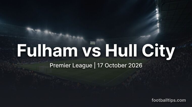 Fulham vs Hull City preview, Premier League, 17 October 2026