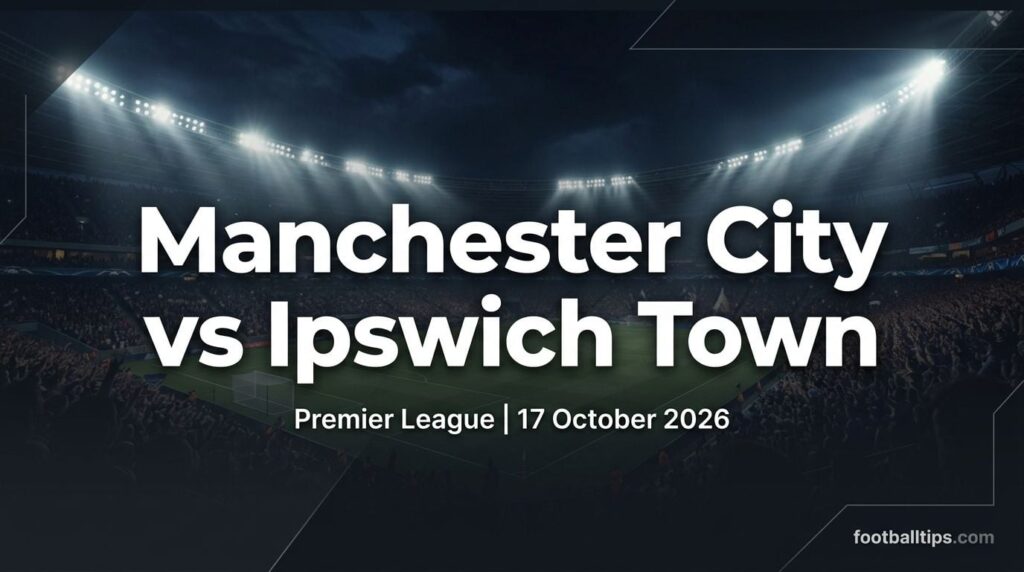 Manchester City vs Ipswich Town preview, Premier League, 17 October 2026