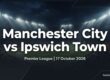 Manchester City vs Ipswich Town preview, Premier League, 17 October 2026