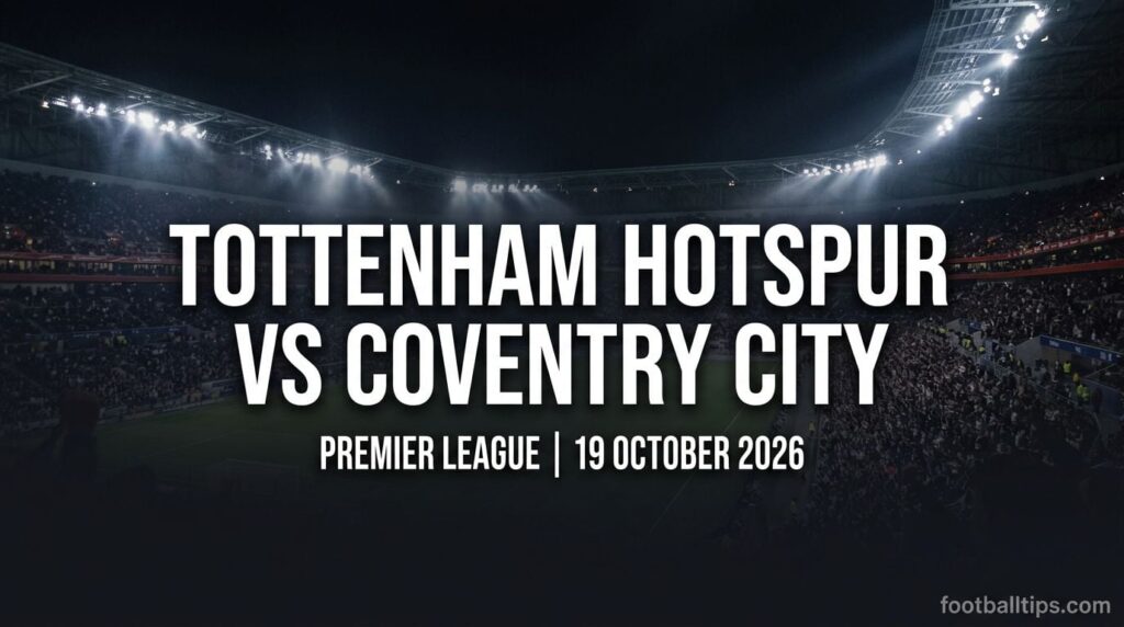 Tottenham Hotspur vs Coventry City preview, Premier League, 19 October 2026