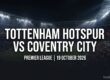 Tottenham Hotspur vs Coventry City preview, Premier League, 19 October 2026